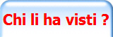 Chi li ha visti ?